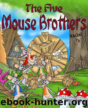 The Five Mouse Brothers (A Beautifully Illustrated Children Picture Book Adapted From a Classic Chinese Folktale; Perfect Bedtime Story) by Rachel Yu