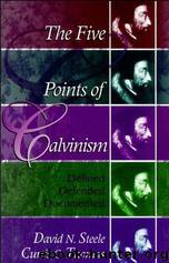 The Five Points of Calvinism: Defined, Defended, Documented by David N. Steele & Curtis C. Thomas