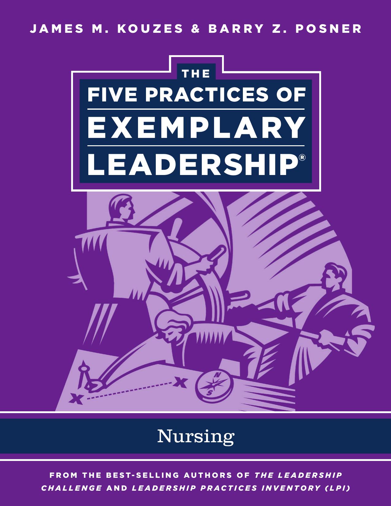 The Five Practices of Exemplary Leadership: Nursing by James M. Kouzes and Barry Z. Posner