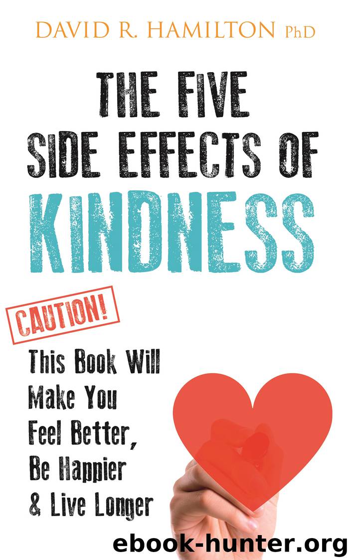 The Five Side-effects of Kindness: This Book Will Make You Feel Better, Be Happier & Live Longer by David R. Hamilton PhD