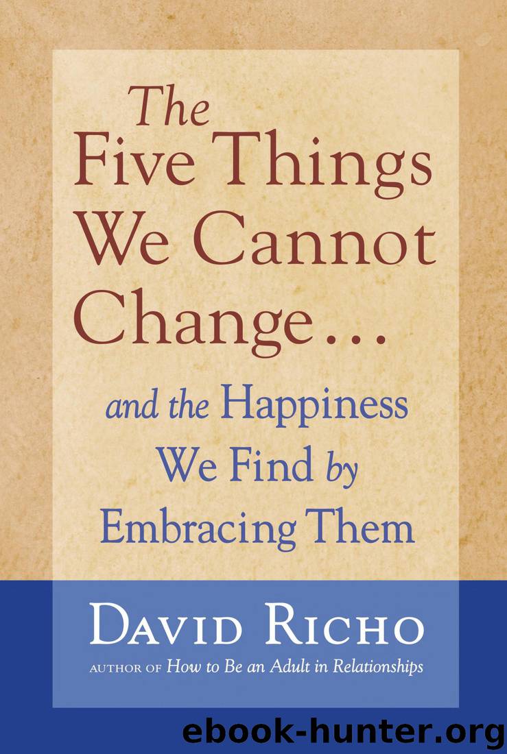 The Five Things We Cannot Change: And the Happiness We Find by Embracing Them by David Richo