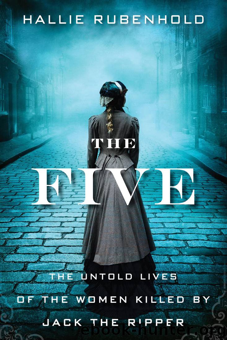 The Five: The Untold Lives of the Women Killed by Jack the Ripper by Hallie Rubenhold