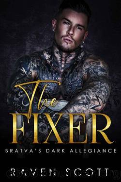 The Fixer: Bratva's Dark Allegiance (Bratva Dark Allegiance Book 1) by Raven Scott