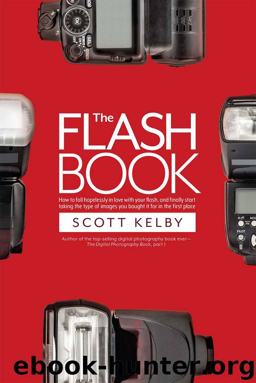 The Flash Book: How to Fall Hopelessly in Love With Your Flash, and Finally Start Taking the Type of Images You Bought It for in the First Place by Scott Kelby