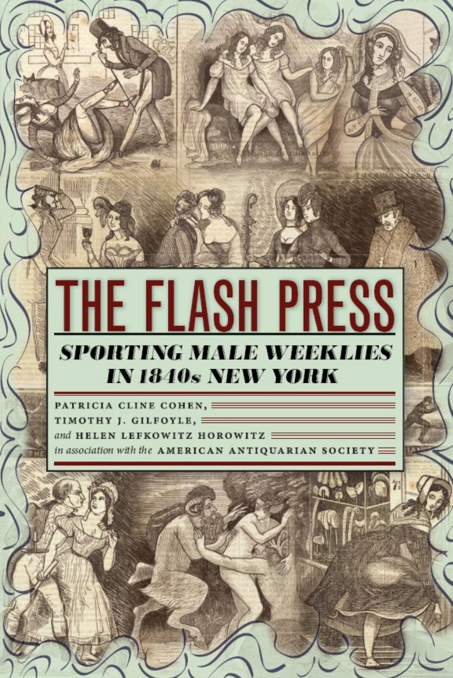 The Flash Press: Sporting Male Weeklies in 1840s New York by Patricia Cohen & Timothy J. Gilfoyle & and Helen Lefkowitz Horowitz
