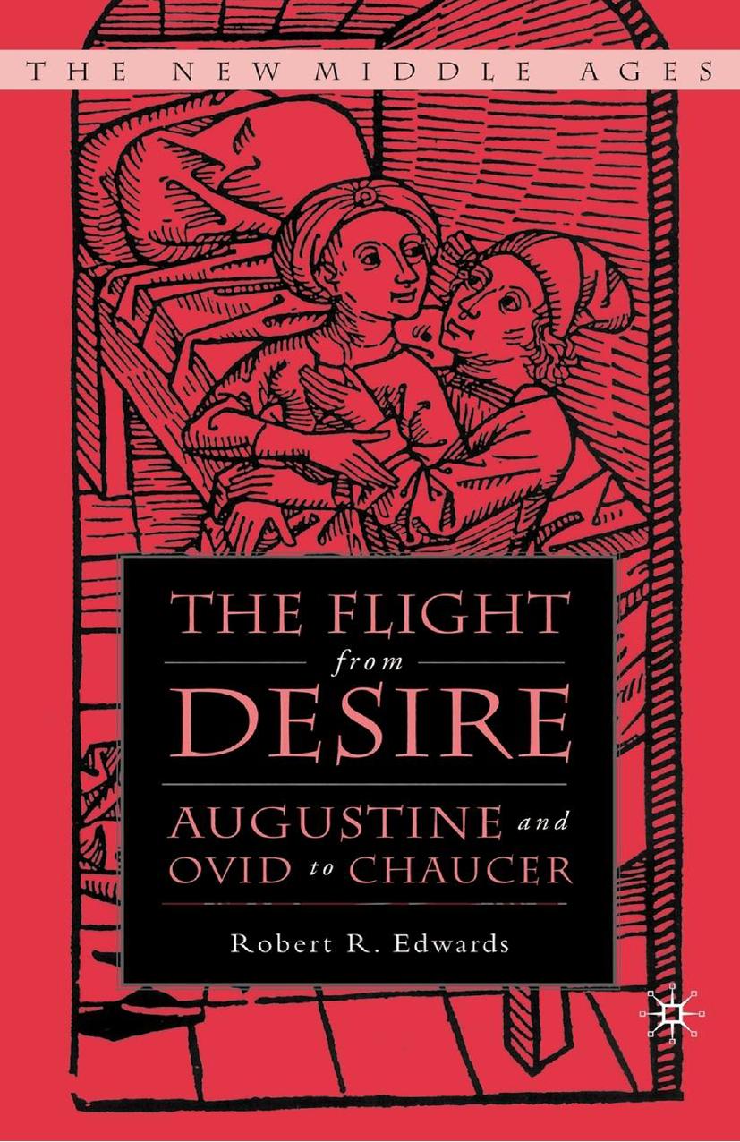 The Flight from Desire: Augustine and Ovid to Chaucer by Robert R. Edwards (auth.)