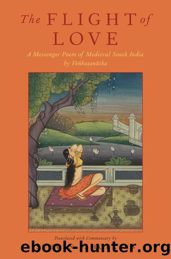 The Flight of Love: A Messenger Poem of Medieval South India by Venkatanatha by Steven P. Hopkins