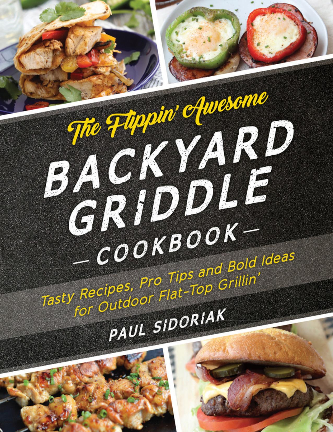 The Flippin' Awesome Backyard Griddle Cookbook by Paul Sidoriak