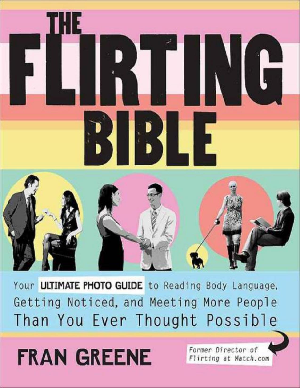 The Flirting Bible: Your Ultimate Photo Guide to Reading Body Language, Getting Noticed, and Meeting More People Than Yo by Greene Fran