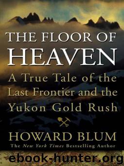 The Floor of Heaven: A True Tale of the Last Frontier and the Yukon Gold Rush by Howard Blum