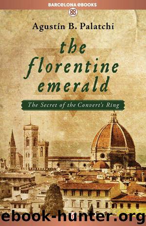 The Florentine Emerald: The Secret of the Convert's Ring by Agustín Bernaldo Palatchi