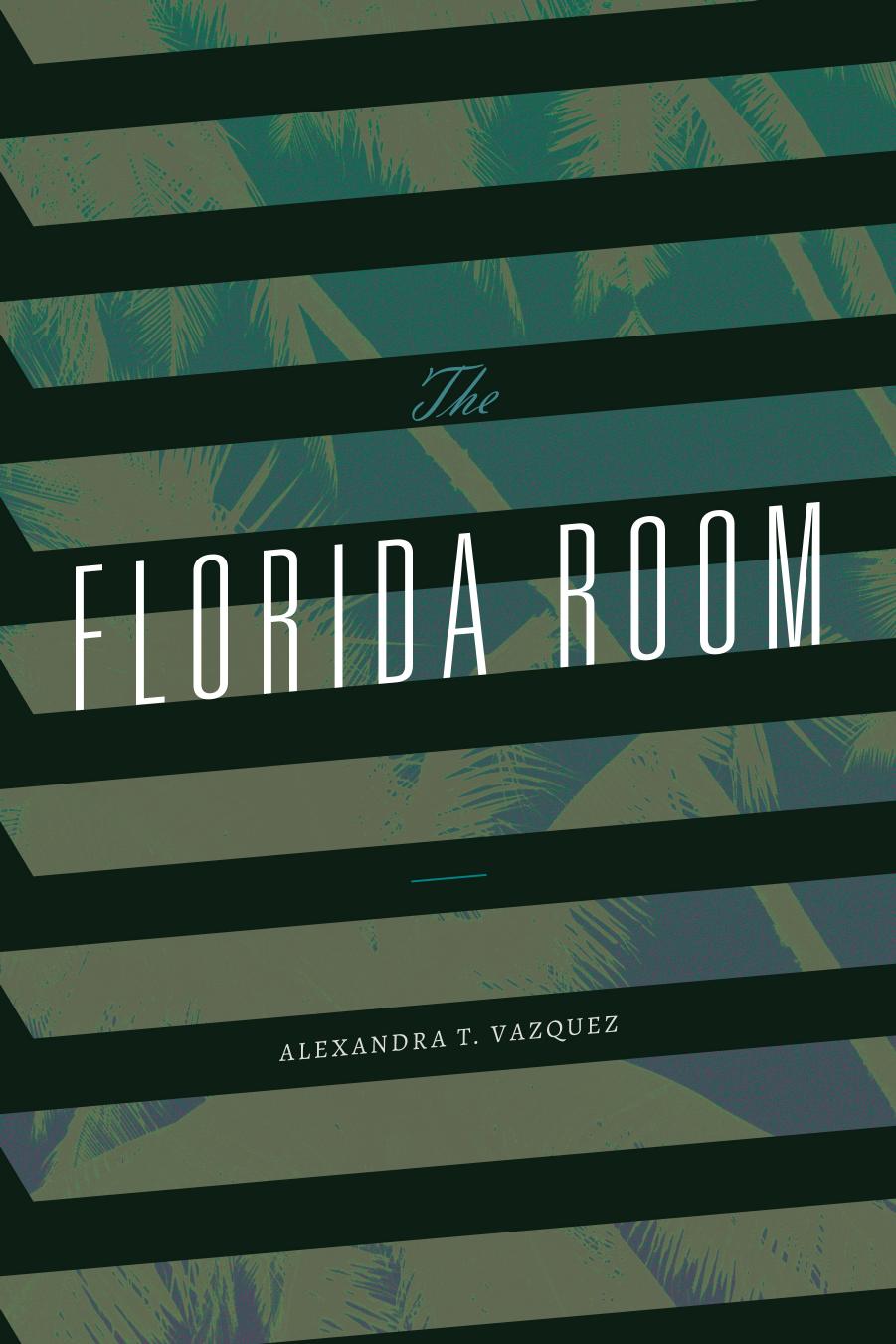 The Florida Room by Alexandra T. Vazquez