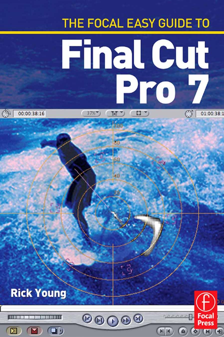 The Focal Easy Guide to Final Cut Pro 7 by Rick Young