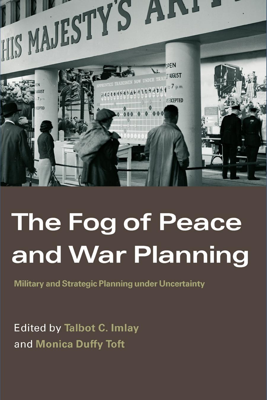 The Fog of Peace and War Planning: Military and Strategic Planning Under Uncertainty by Talbot C. Imlay & Monica Duffy Toft (edt)