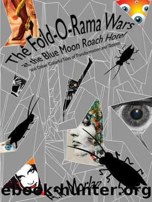 The Fold-O-Rama Wars at the Blue Moon Roach Hotel and Other Colorful Tales of Transformation and Tattoos by A. R. Morlan