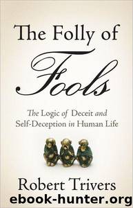 The Folly of Fools: The Logic of Deceit and Self-Deception in Human Life by Robert Trivers
