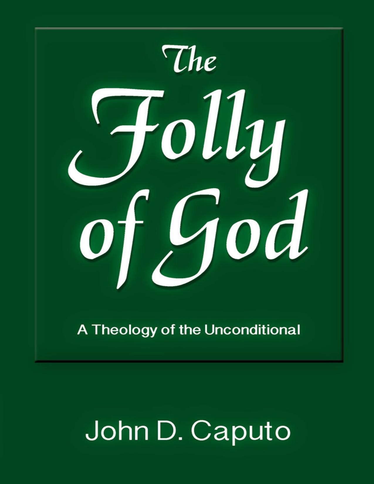 The Folly of God: A Theology of the Unconditional by John D. Caputo