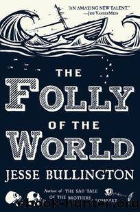 The Folly of the World by Jesse Bullington