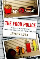 The Food Police: A Well-Fed Manifesto About the Politics of Your Plate by Jayson Lusk
