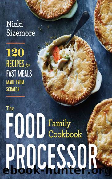 The Food Processor Family Cookbook: 120 Recipes for Fast Meals Made From Scratch by Nicki Sizemore