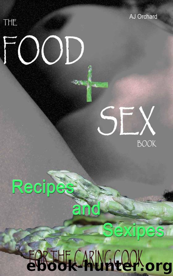 The Food and Sex Book; Recipes and Sexipes for the caring cook by Orchard AJ