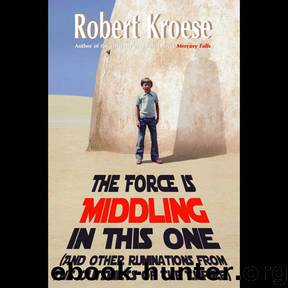 The Force is Middling in this One: And Other Ruminations from the Outskirts of the Empire by Kroese Robert