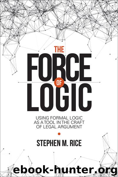 The Force of Logic: Using Formal Logic as a Tool in the Craft of Legal Argument (NITA) by Stephen M. Rice