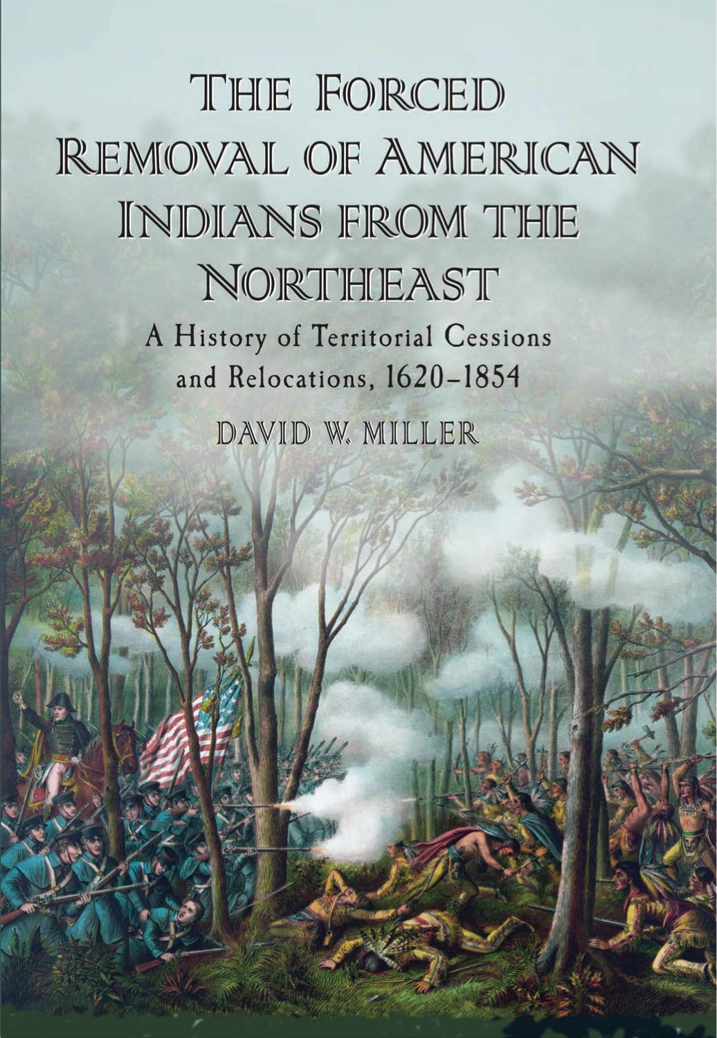 The Forced Removal of American Indians from the Northeast: A History of Territorial Cessions and Relocations, 1620-1854 by Unknow