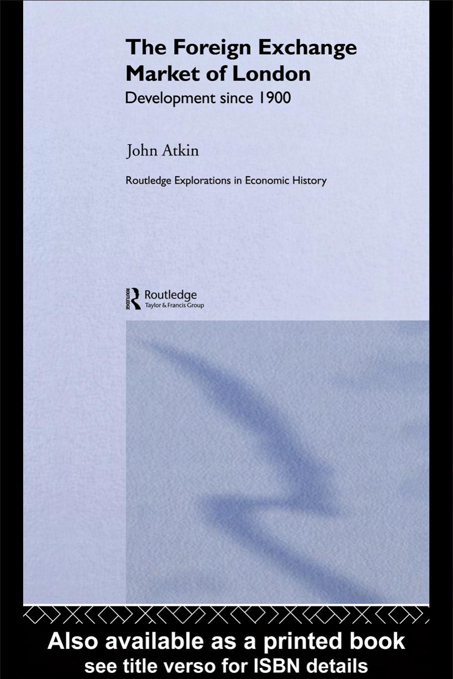 The Foreign Exchange Market of London: Development Since 1900 (Routledge Explorations in Economic History) by John Atkin