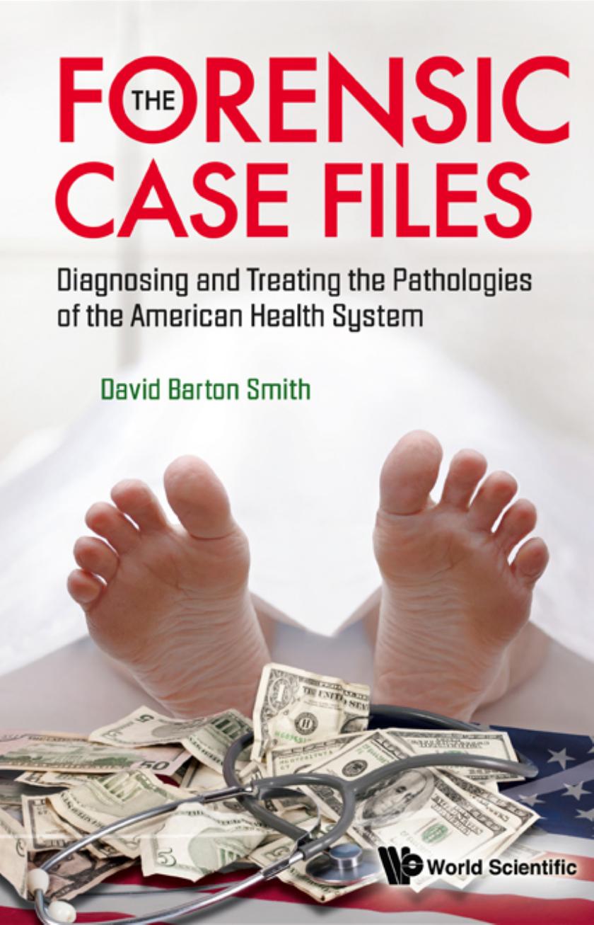 The Forensic Case Files: Diagnosing and Treating the Pathologies of the American Health System by David Barton Smith