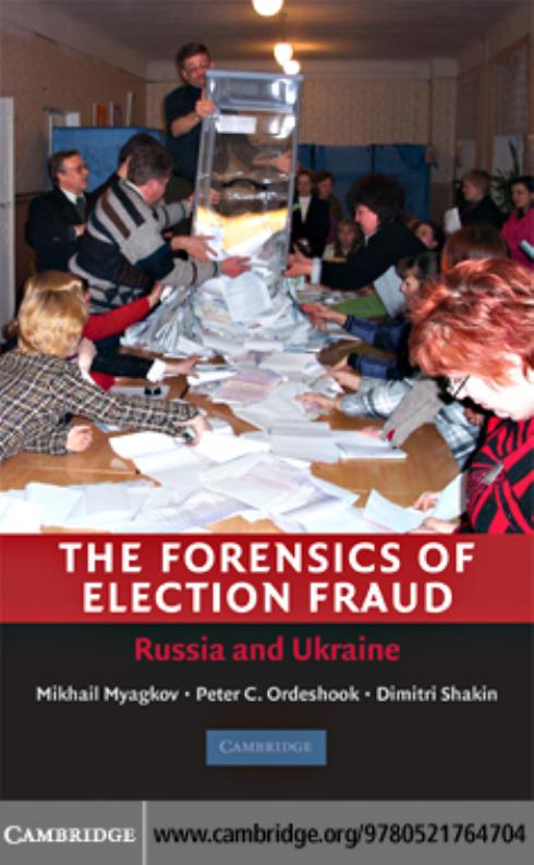 The Forensics of Election Fraud: Russia and Ukraine by Mikhail Myagkov Peter C. Ordeshook and Dimitri Shakin