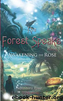 The Forest Speaks: Book 1 Awakening the Rose by Diomira D'Agostino