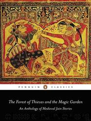 The Forest of Thieves and the Magic Garden: An Anthology of Medieval Jain Stories by Phyllis Granoff