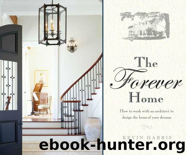 The Forever Home: How to work with an architect to design the home of your dreams by Harris Kevin