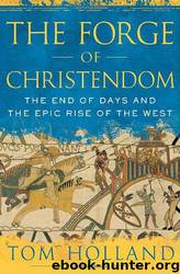 The Forge of Christendom: The End of Days and the Epic Rise of the West by Tom Holland