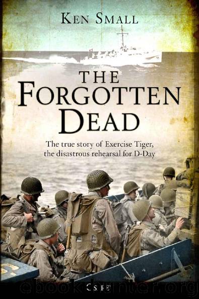 The Forgotten Dead: The true story of Exercise Tiger, the disastrous rehearsal for D-Day by Ken Small & Mark Rogerson