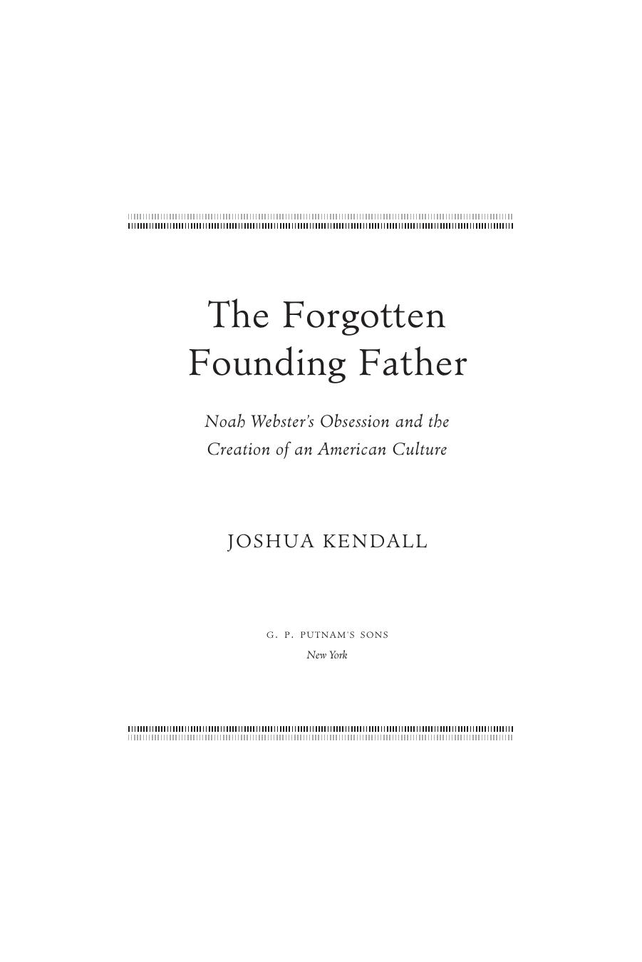 The Forgotten Founding Father: Noah Webster's Obsession and the Creation of an American Culture by Joshua Kendall