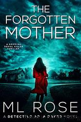 The Forgotten Mother: A Spine Chilling Crime Thriller With a Heart Stopping Twist by M.L Rose