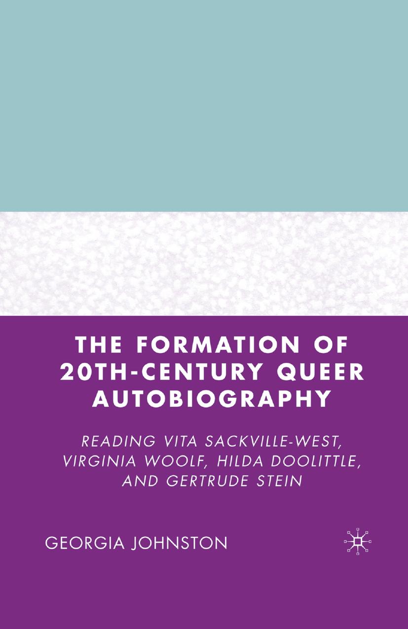 The Formation of 20th-Century Queer Autobiography: Reading Vita Sackville-West, Virginia Woolf, Hilda Doolittle, and Gertrude Stein by Georgia Johnston (auth.)