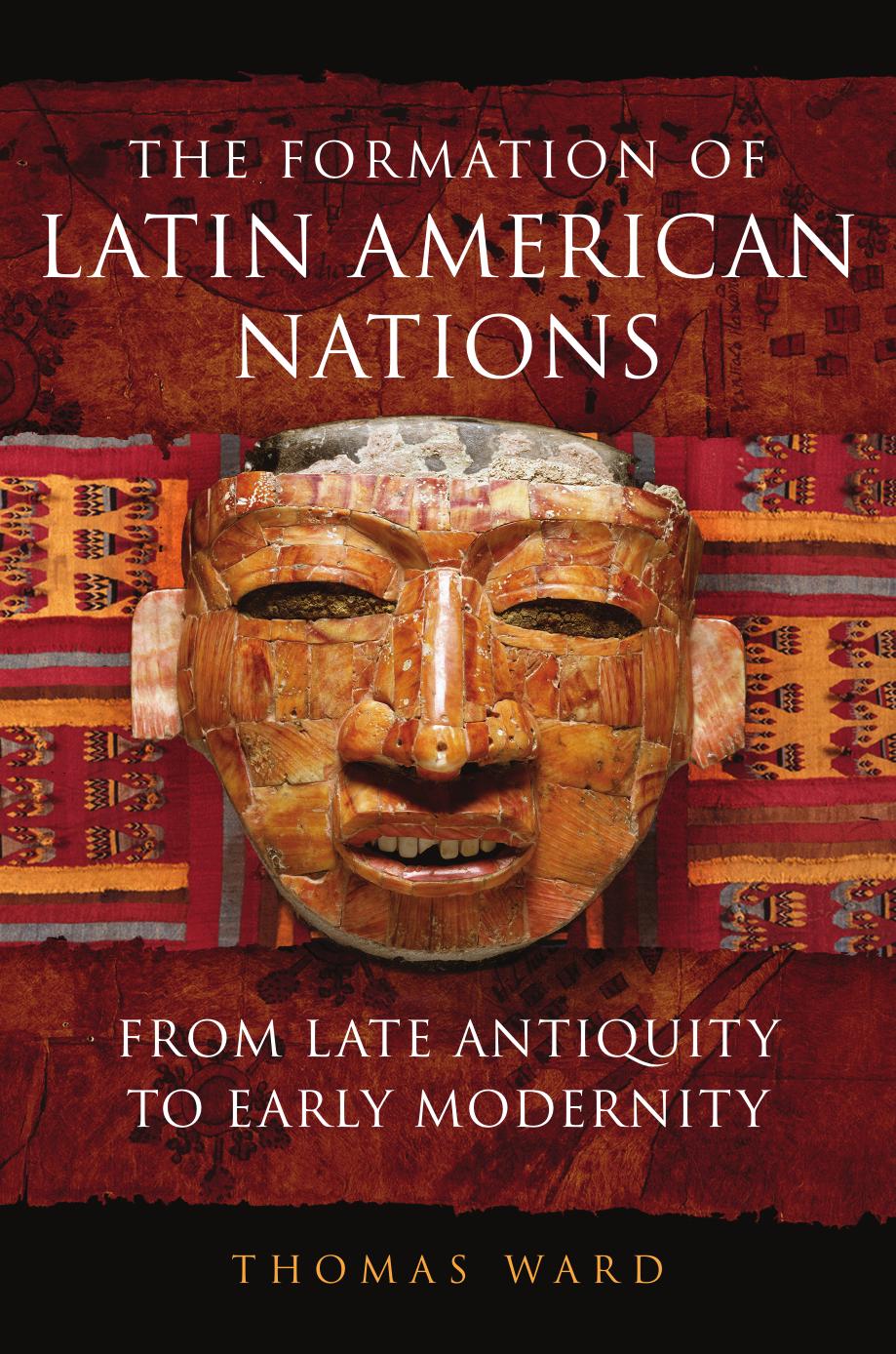The Formation of Latin American Nations: From Late Antiquity to Early Modernity by Thomas Ward