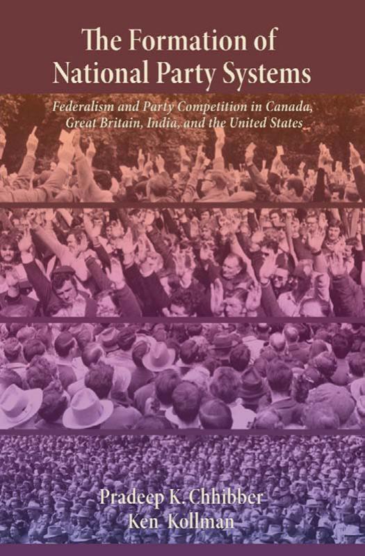 The Formation of National Party Systems: Federalism and Party Competition in Canada, Great Britain, India, and the United States by Pradeep K. Chhibber Ken Kollman