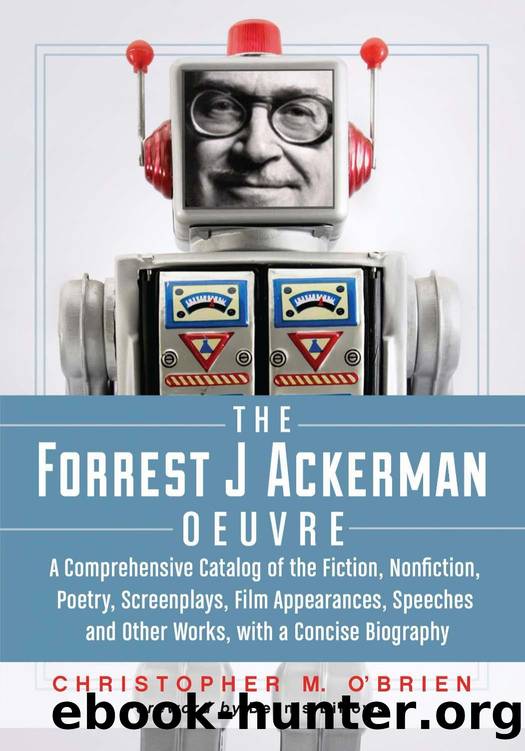 The Forrest J Ackerman Oeuvre : A Comprehensive Catalog of the Fiction, Nonfiction, Poetry, Screenplays, Film Appearances, Speeches and Other Works, with a Concise Biography by Christopher M. O'Brien
