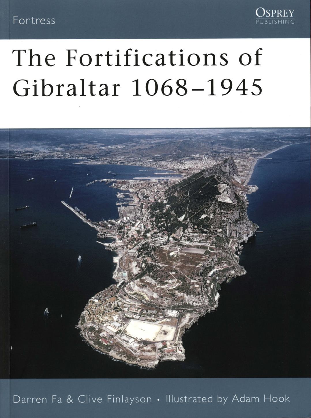 The Fortifications of Gibraltar 1068-1945 by Darren Fa && Clive Finlayson · Illustrated by Adam Hook