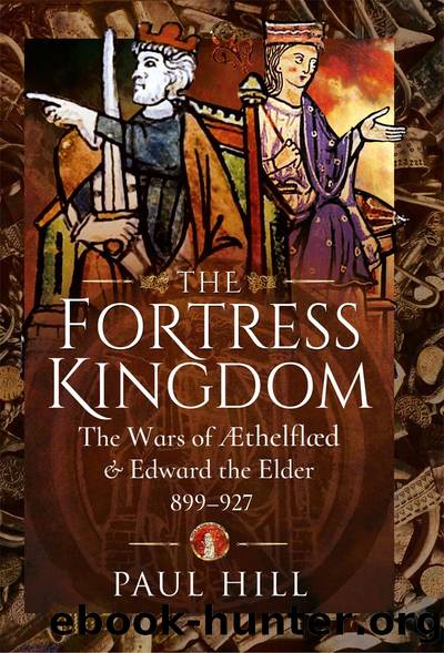 The Fortress Kingdom: The Wars of Aethelflaed and Edward the Elder 899-927 by Paul Hill