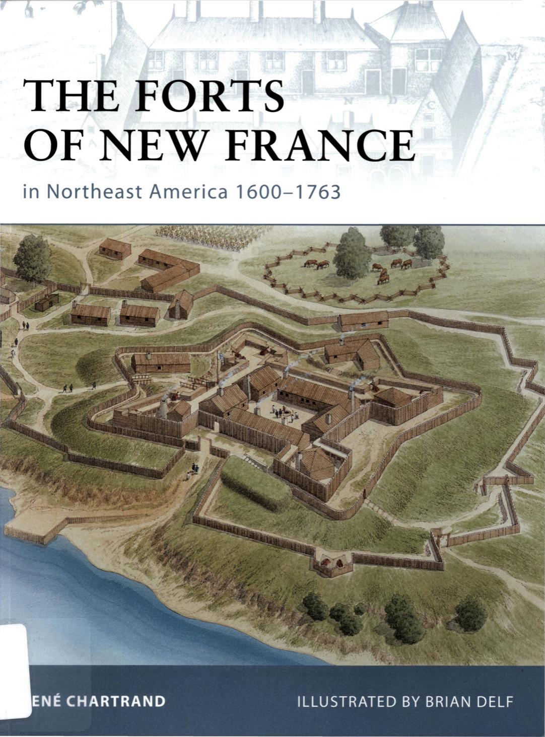 The Forts of New France in Northeast America 1600-1763 by Rene Chartrand - & Illustrated by Brian Delf