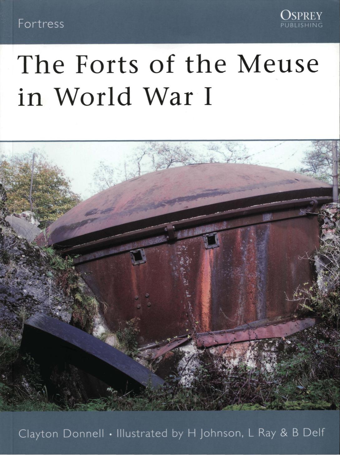 The Forts of the Meuse in World War I by Clayton Donnell • Illustrated by H Johnson L Ray && B Delf