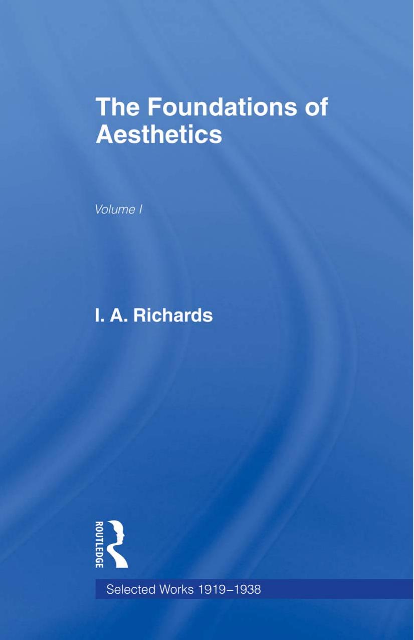 The Foundations of Aesthetics (I.A. Richards: Selected Works 1919-1938, Volume 1) by John Constable (editor) C.K. Ogden I.A. Richards James Wood