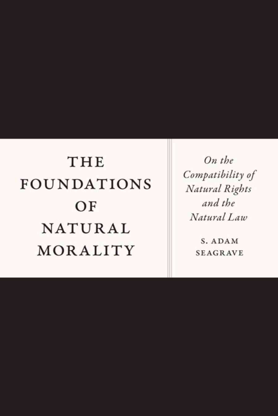 The Foundations of Natural Morality : on the Compatibility of Natural Rights and the Natural Law by S Adam Seagrave