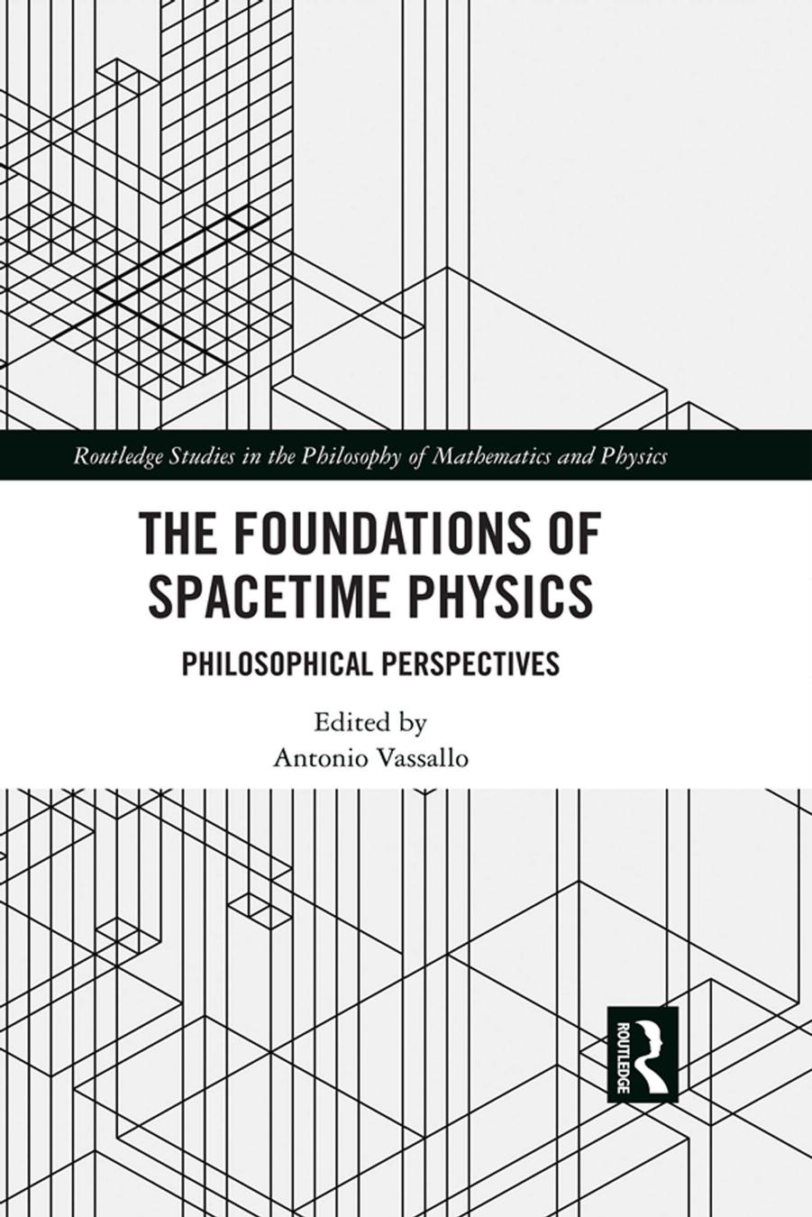 The Foundations of Spacetime Physics Philosophical Perspectives by Antonio Vassallo