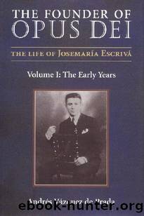 The Founder of Opus Dei: Volume I, The Early Years (The Life of Josemaria Escriva) by De Prada Andres Vazquez